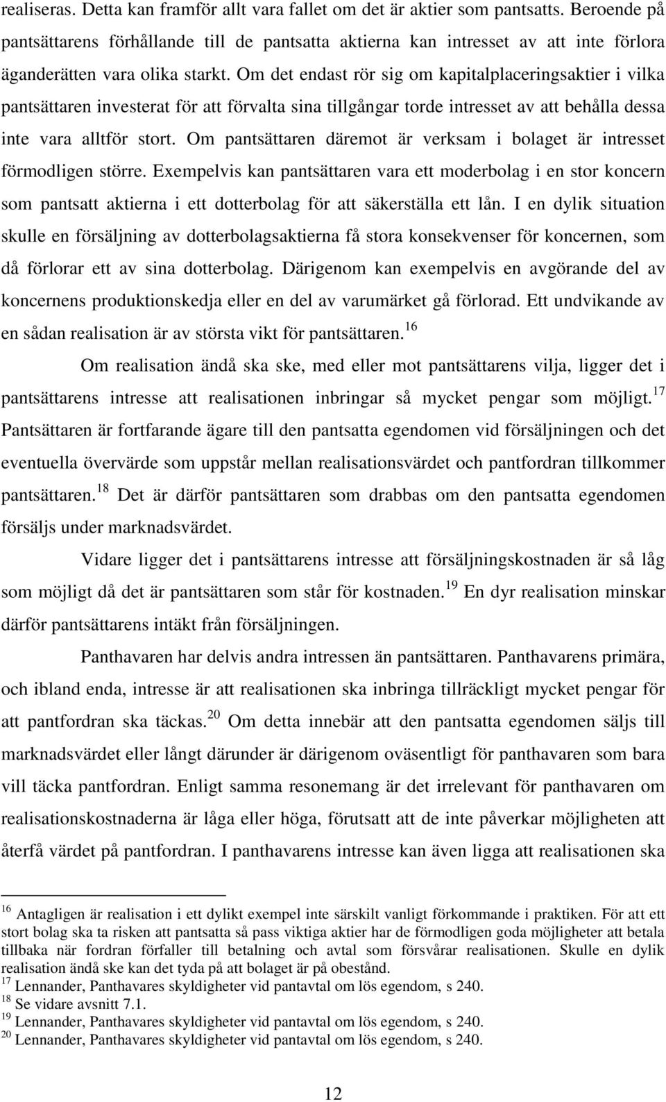 Om det endast rör sig om kapitalplaceringsaktier i vilka pantsättaren investerat för att förvalta sina tillgångar torde intresset av att behålla dessa inte vara alltför stort.