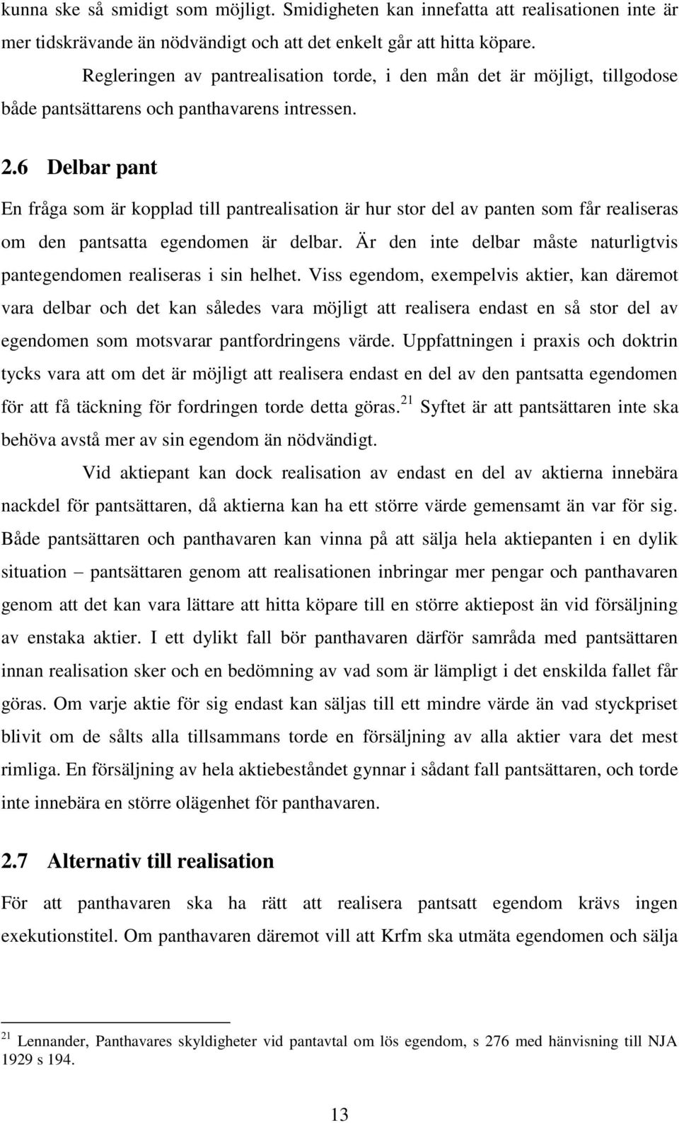 6 Delbar pant En fråga som är kopplad till pantrealisation är hur stor del av panten som får realiseras om den pantsatta egendomen är delbar.