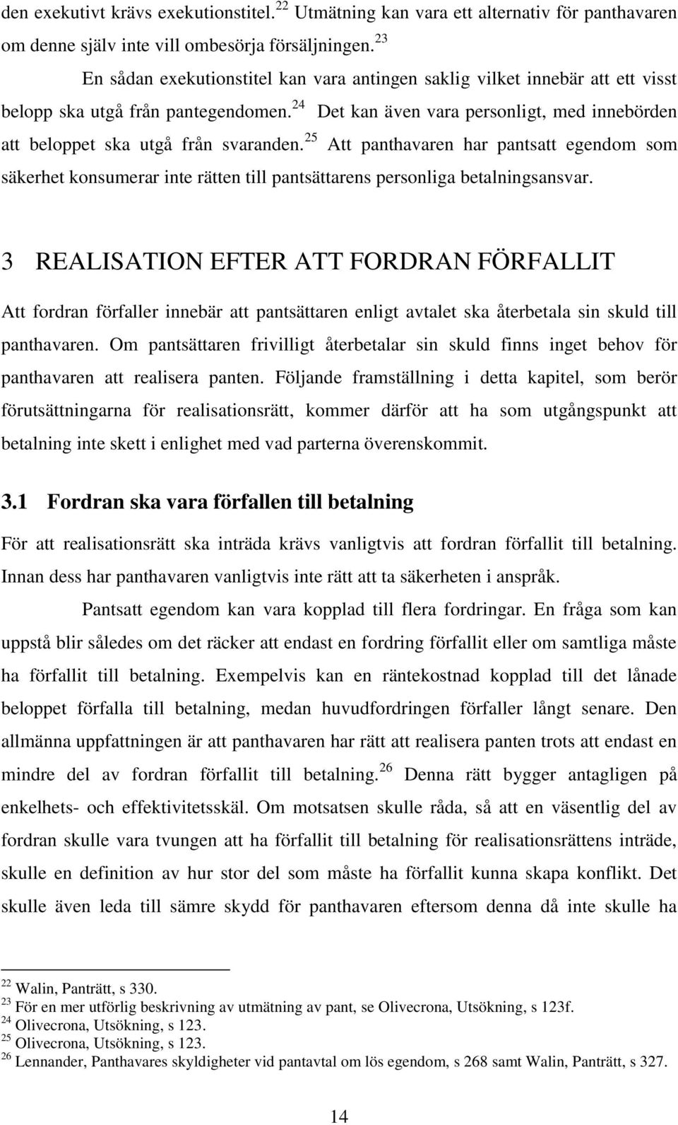 24 Det kan även vara personligt, med innebörden att beloppet ska utgå från svaranden.