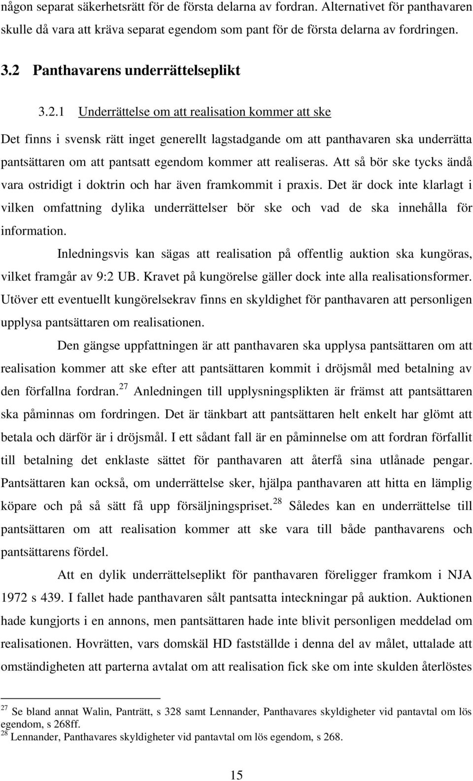 Att så bör ske tycks ändå vara ostridigt i doktrin och har även framkommit i praxis.