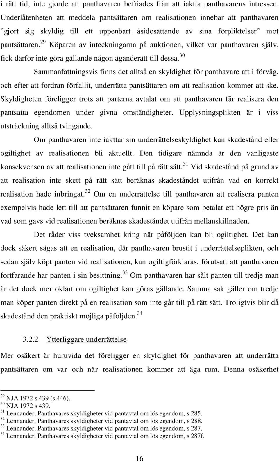 29 Köparen av inteckningarna på auktionen, vilket var panthavaren själv, fick därför inte göra gällande någon äganderätt till dessa.