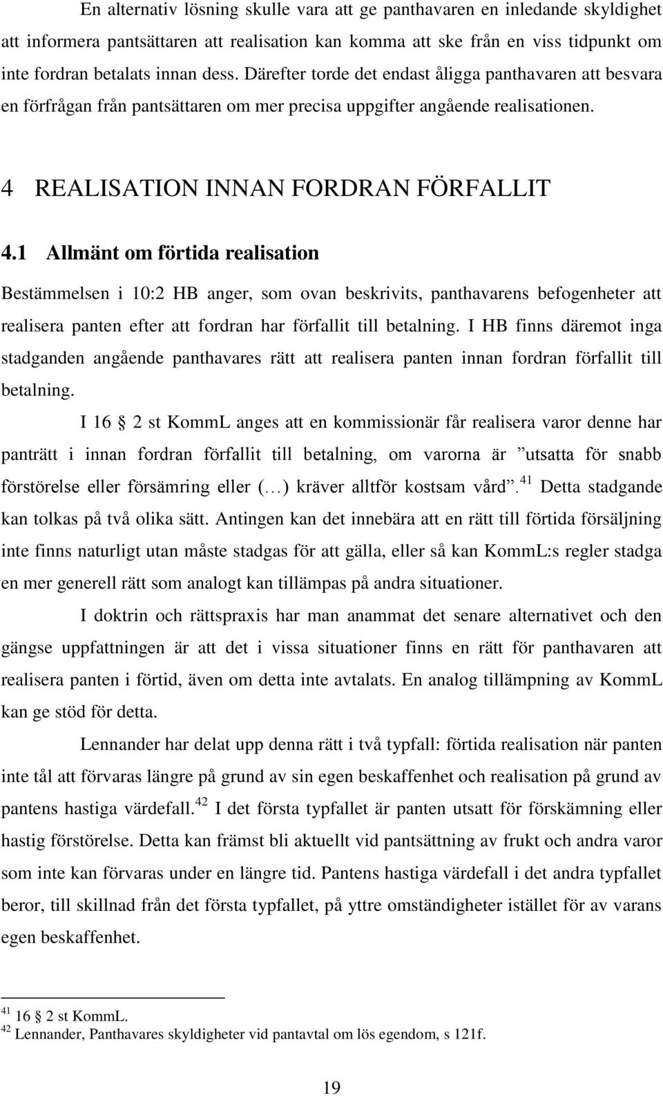 1 Allmänt om förtida realisation Bestämmelsen i 10:2 HB anger, som ovan beskrivits, panthavarens befogenheter att realisera panten efter att fordran har förfallit till betalning.