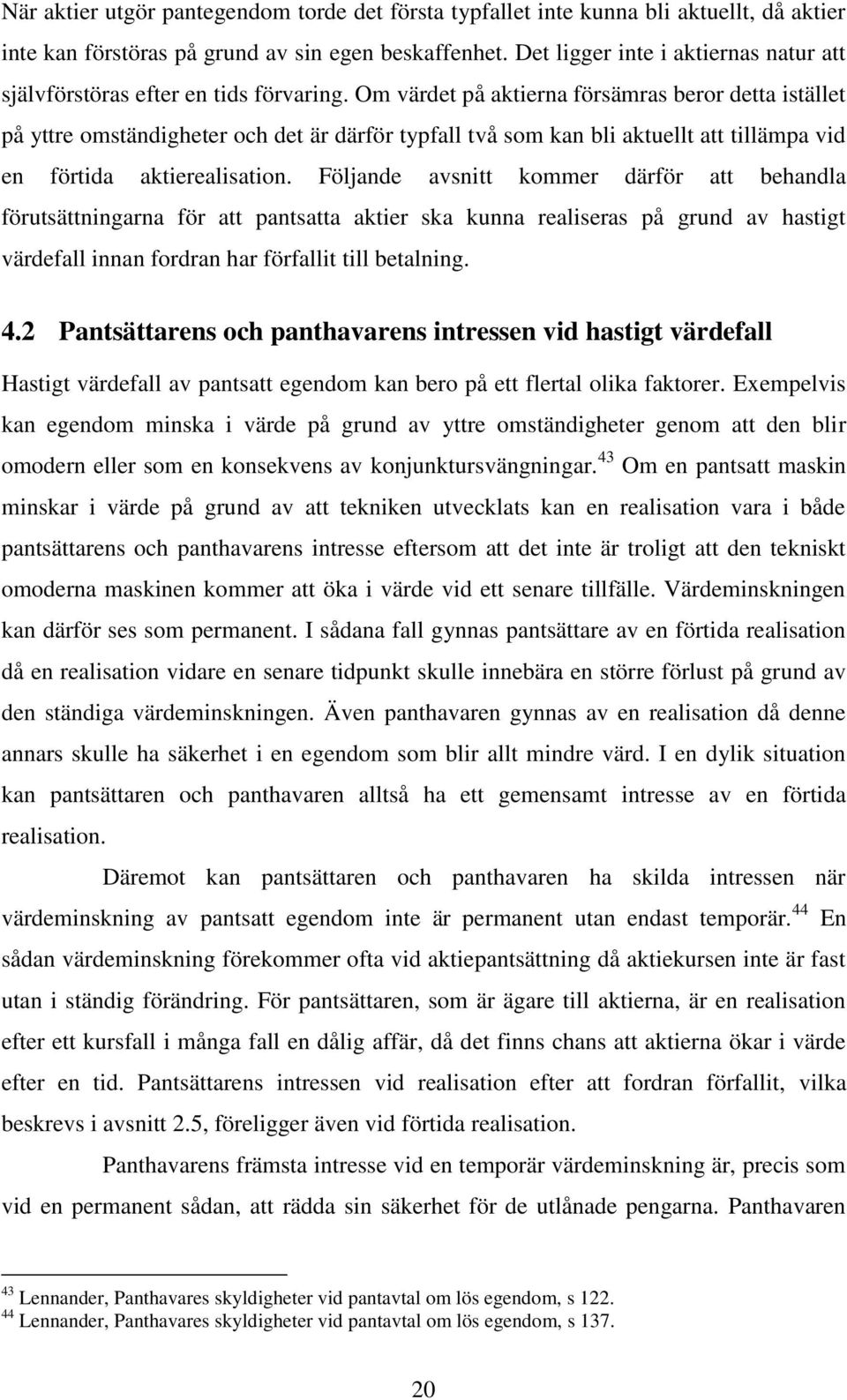 Om värdet på aktierna försämras beror detta istället på yttre omständigheter och det är därför typfall två som kan bli aktuellt att tillämpa vid en förtida aktierealisation.