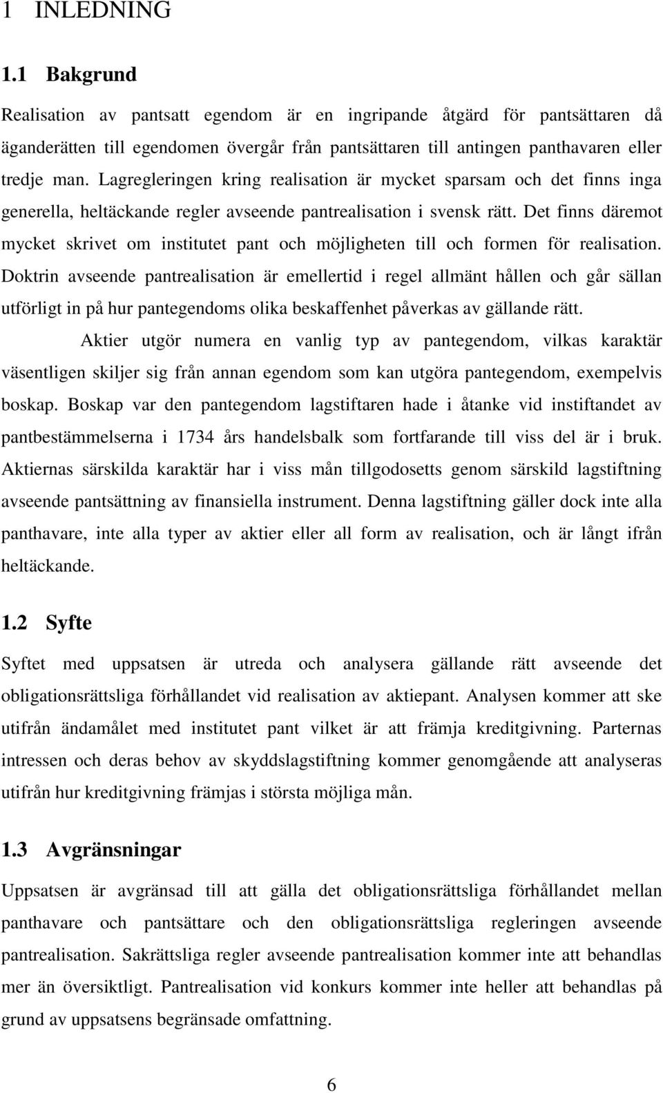 Det finns däremot mycket skrivet om institutet pant och möjligheten till och formen för realisation.