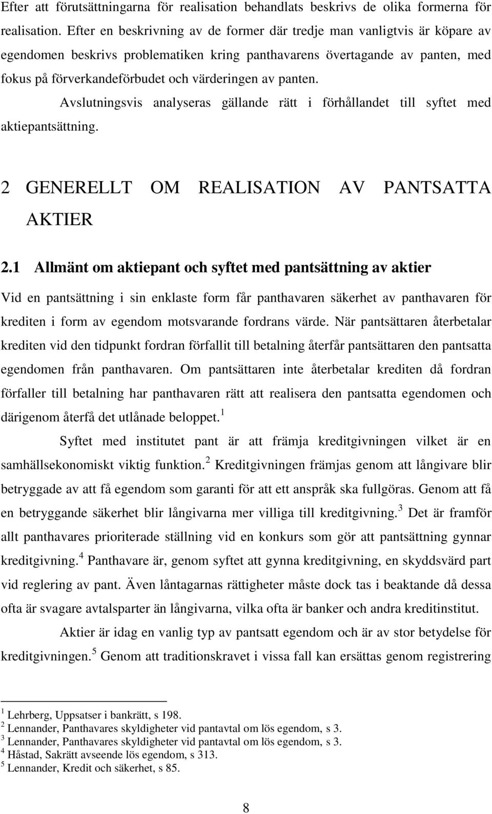 panten. Avslutningsvis analyseras gällande rätt i förhållandet till syftet med aktiepantsättning. 2 GENERELLT OM REALISATION AV PANTSATTA AKTIER 2.