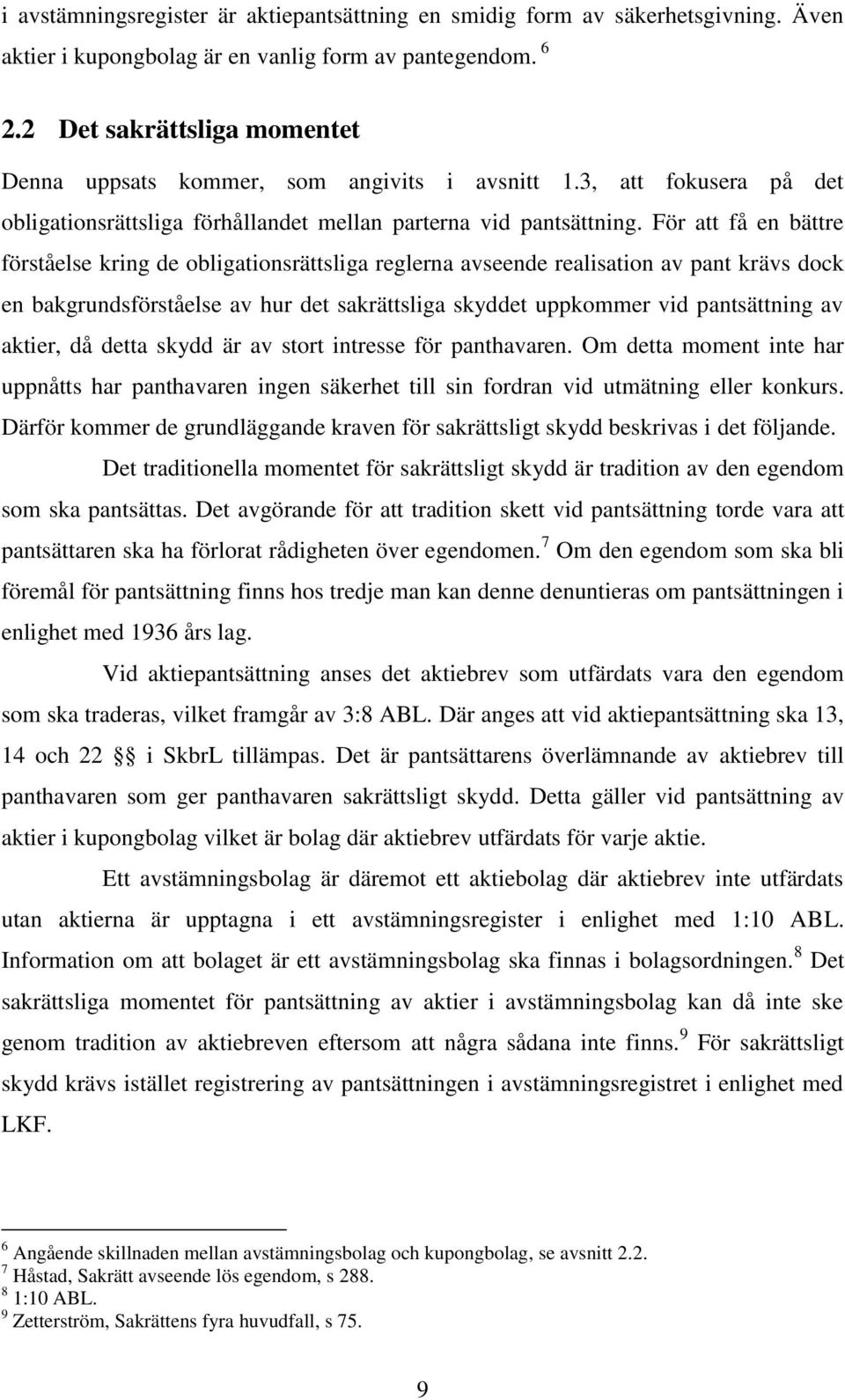 För att få en bättre förståelse kring de obligationsrättsliga reglerna avseende realisation av pant krävs dock en bakgrundsförståelse av hur det sakrättsliga skyddet uppkommer vid pantsättning av