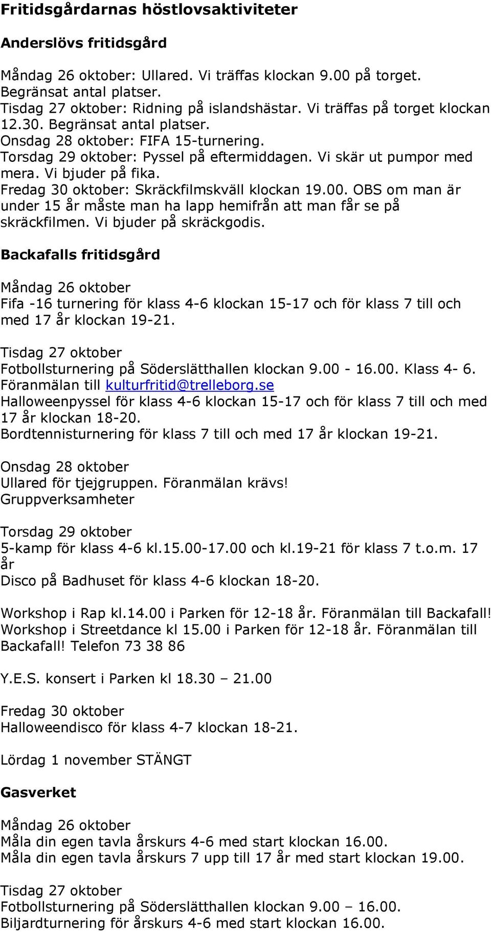 Fredag 30 oktober: Skräckfilmskväll klockan 19.00. OBS om man är under 15 år måste man ha lapp hemifrån att man får se på skräckfilmen. Vi bjuder på skräckgodis.