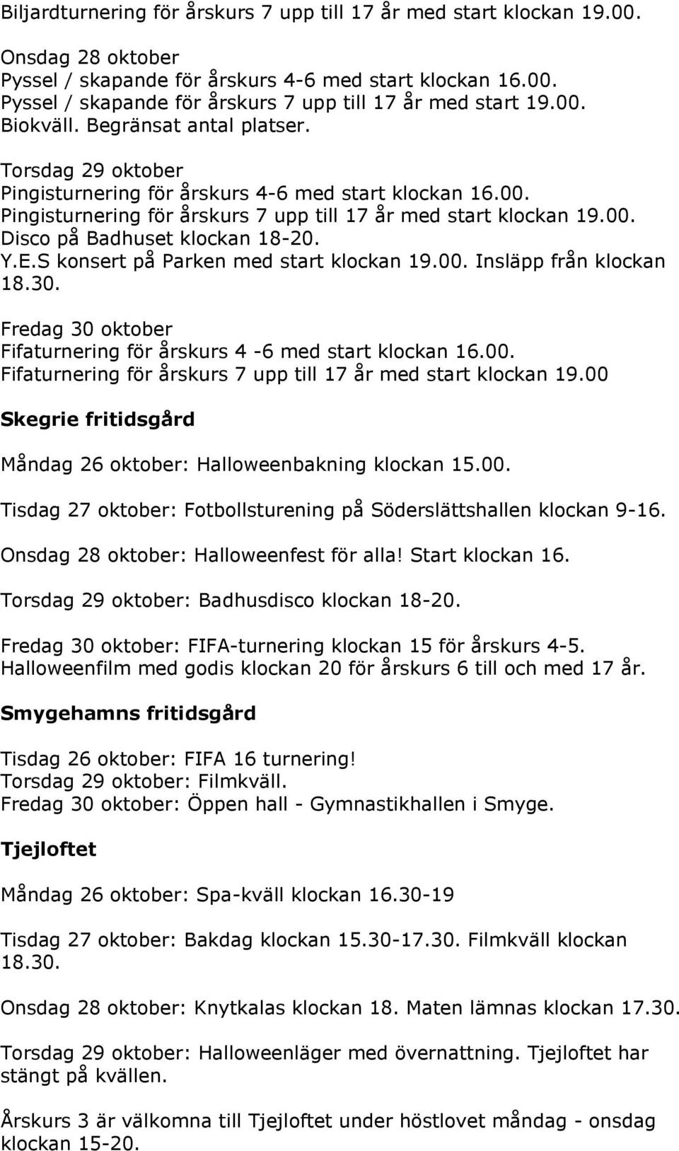 Y.E.S konsert på Parken med start klockan 19.00. Insläpp från klockan 18.30. Fredag 30 oktober Fifaturnering för årskurs 4-6 med start klockan 16.00. Fifaturnering för årskurs 7 upp till 17 år med start klockan 19.