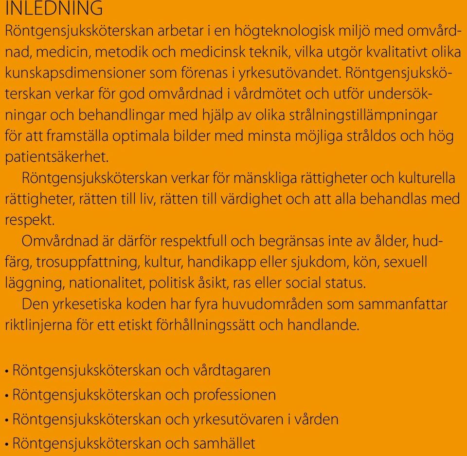 stråldos och hög patientsäkerhet. Röntgensjuksköterskan verkar för mänskliga rättigheter och kulturella rättigheter, rätten till liv, rätten till värdighet och att alla behandlas med respekt.