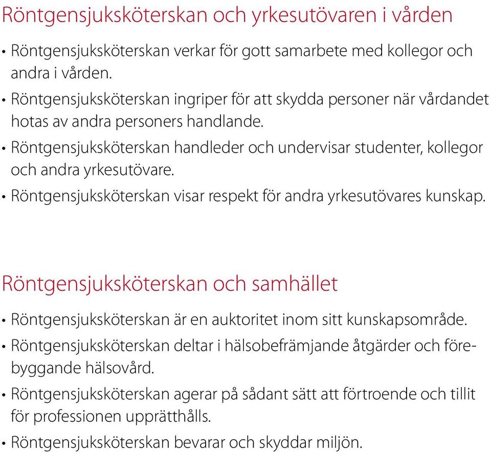 Röntgensjuksköterskan handleder och undervisar studenter, kollegor och andra yrkesutövare. Röntgensjuksköterskan visar respekt för andra yrkesutövares kunskap.