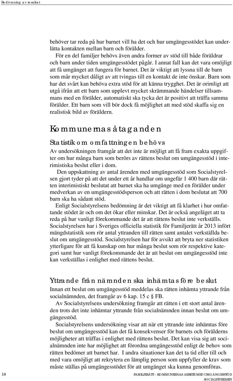 Det är viktigt att lyssna till de barn som mår mycket dåligt av att tvingas till en kontakt de inte önskar. Barn som har det svårt kan behöva extra stöd för att känna trygghet.
