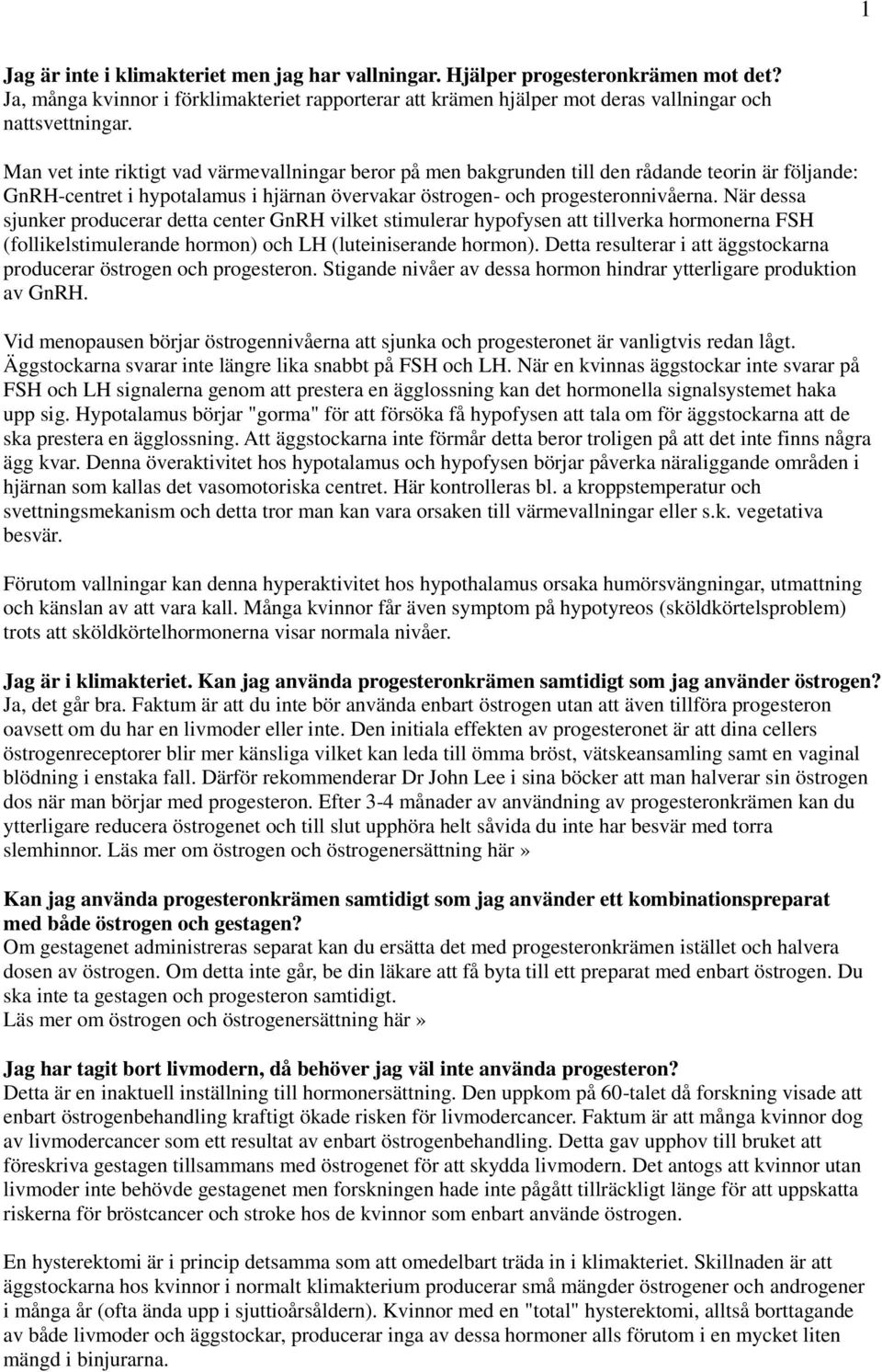 När dessa sjunker producerar detta center GnRH vilket stimulerar hypofysen att tillverka hormonerna FSH (follikelstimulerande hormon) och LH (luteiniserande hormon).