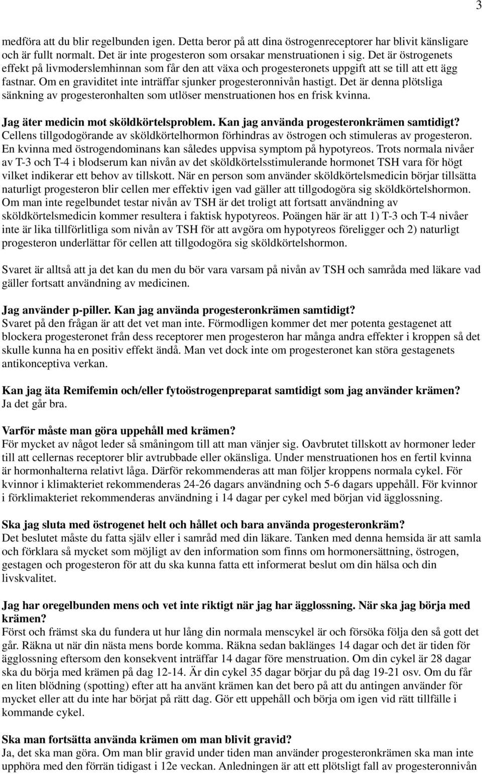 Det är denna plötsliga sänkning av progesteronhalten som utlöser menstruationen hos en frisk kvinna. Jag äter medicin mot sköldkörtelsproblem. Kan jag använda progesteronkrämen samtidigt?