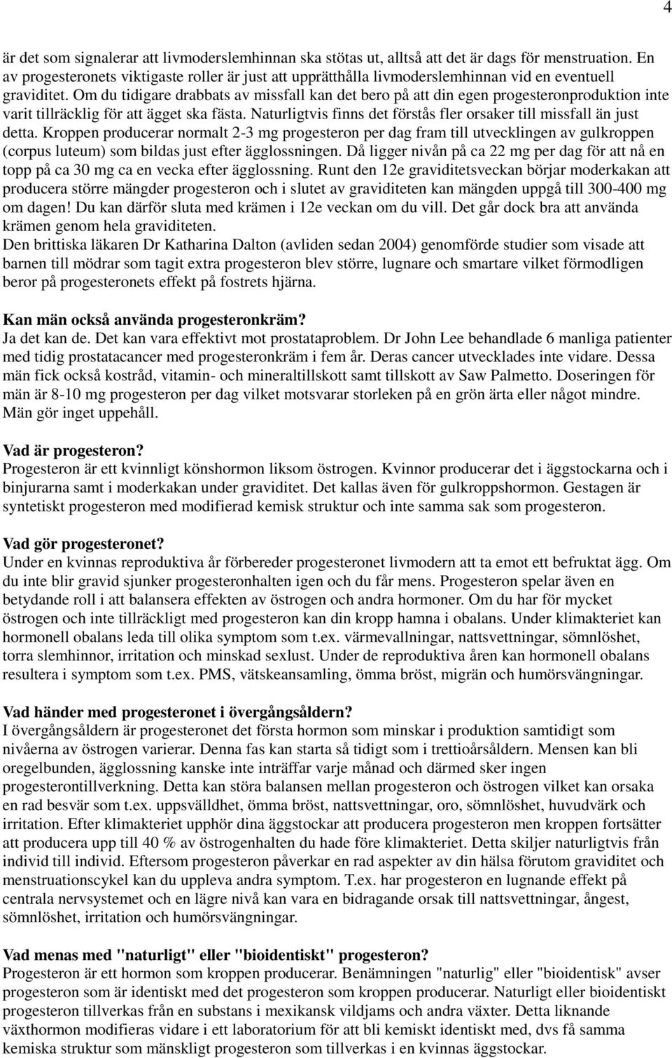 Om du tidigare drabbats av missfall kan det bero på att din egen progesteronproduktion inte varit tillräcklig för att ägget ska fästa.