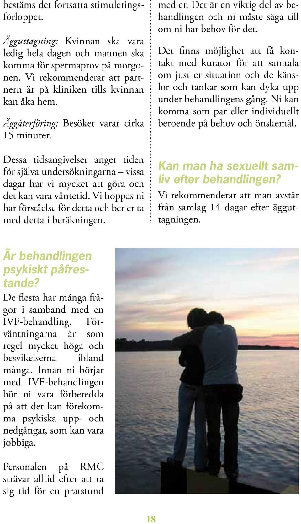 Dessa tidsangivelser anger tiden för själva undersökningarna vissa dagar har vi myc ket att göra och det kan vara väntetid. Vi hoppas ni har förståelse för detta och ber er ta med detta i beräkningen.
