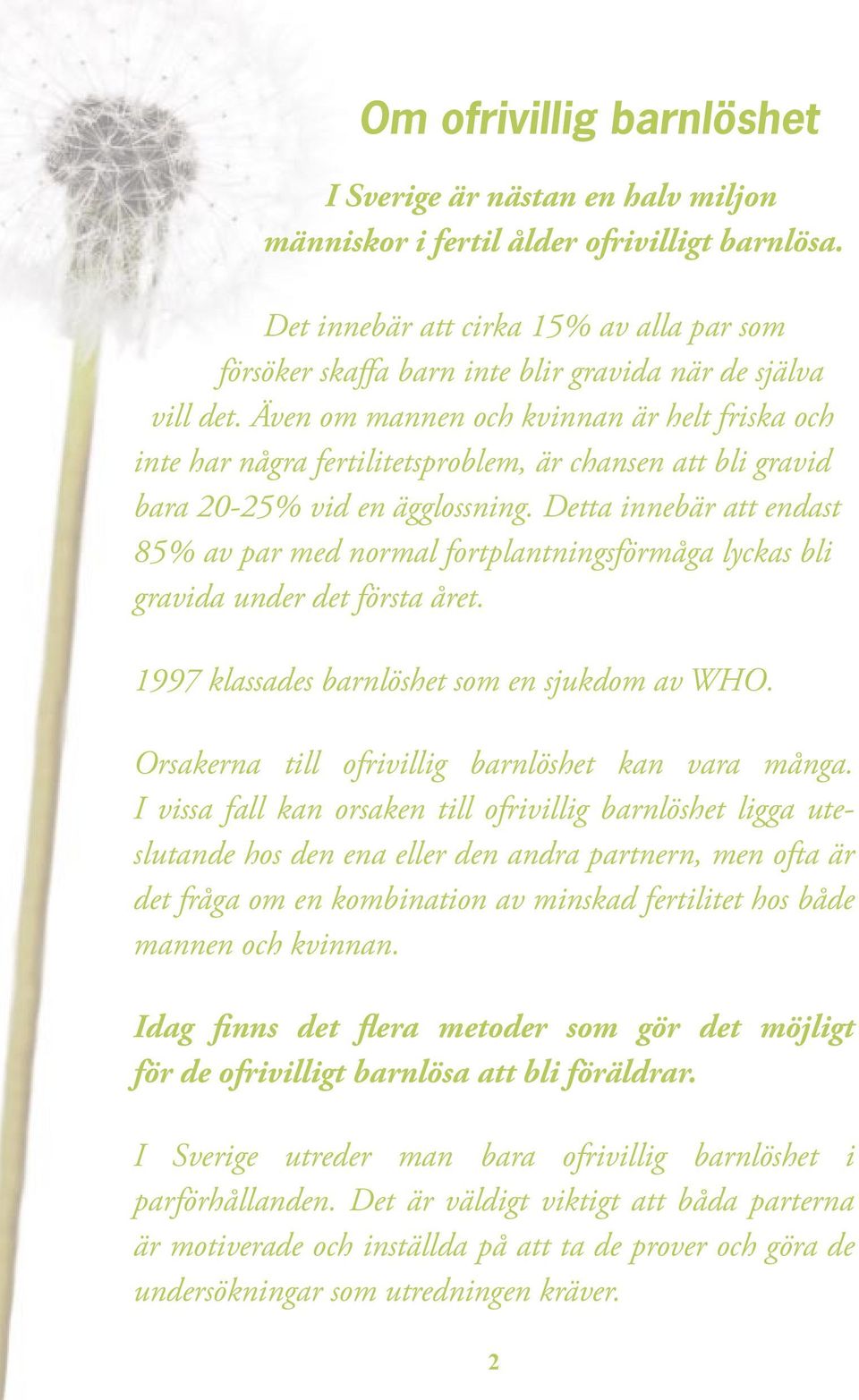 Även om mannen och kvinnan är helt friska och inte har några fertilitetsproblem, är chansen att bli gravid bara 20-25% vid en ägglossning.