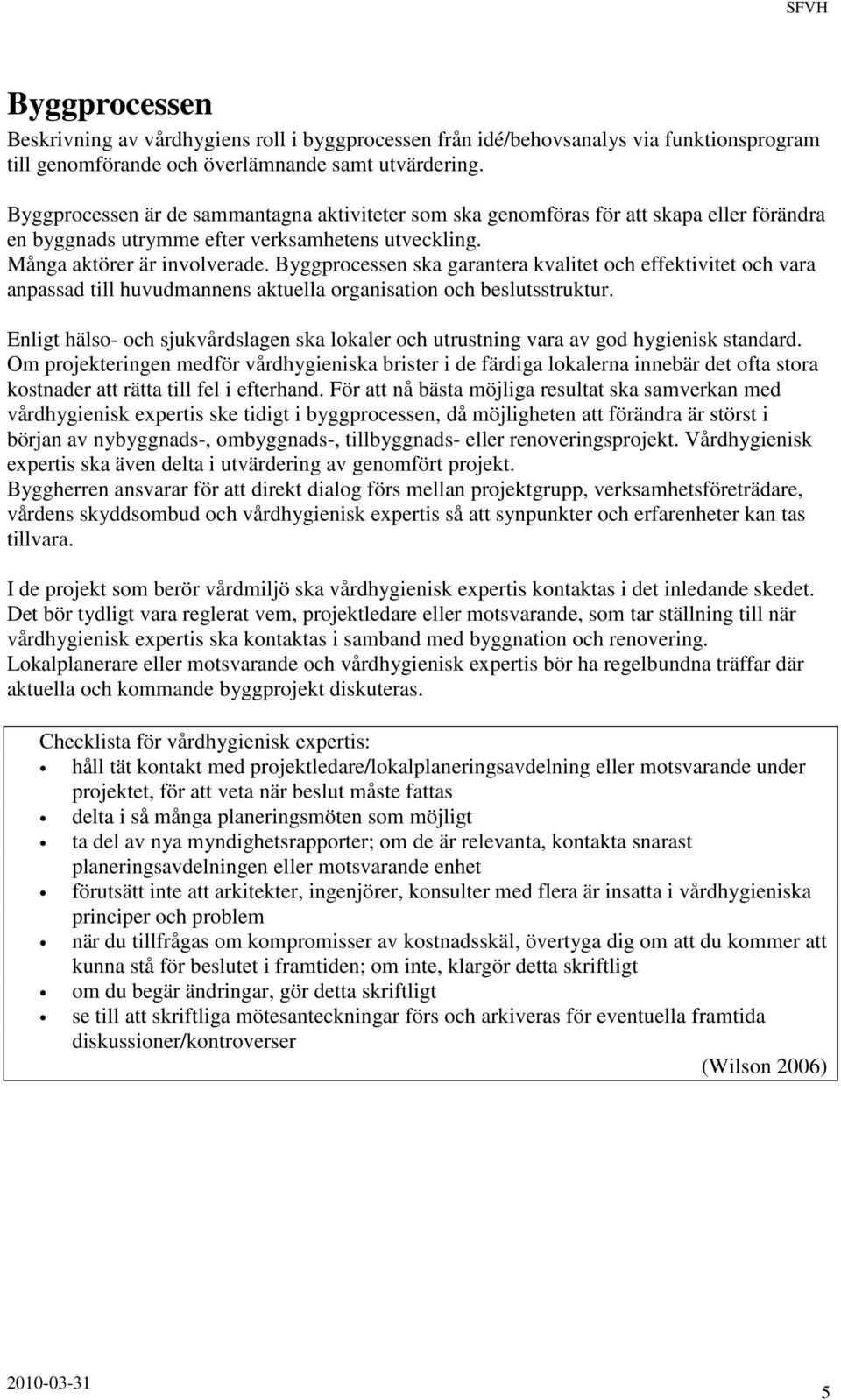 Byggprocessen ska garantera kvalitet och effektivitet och vara anpassad till huvudmannens aktuella organisation och beslutsstruktur.
