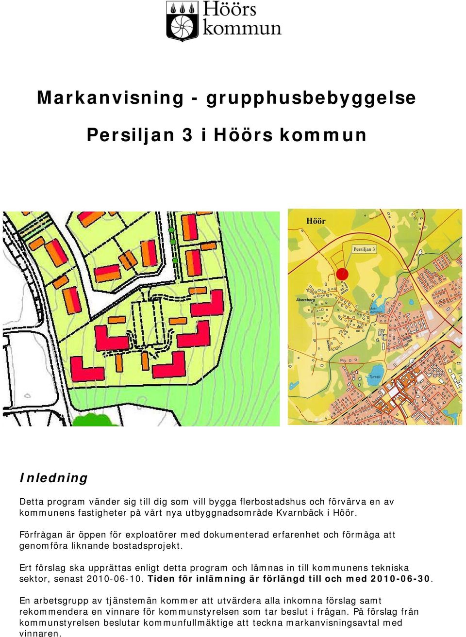 Ert förslag ska upprättas enligt detta program och lämnas in till kommunens tekniska sektor, senast 2010-06-10. Tiden för inlämning är förlängd till och med 2010-06-30.