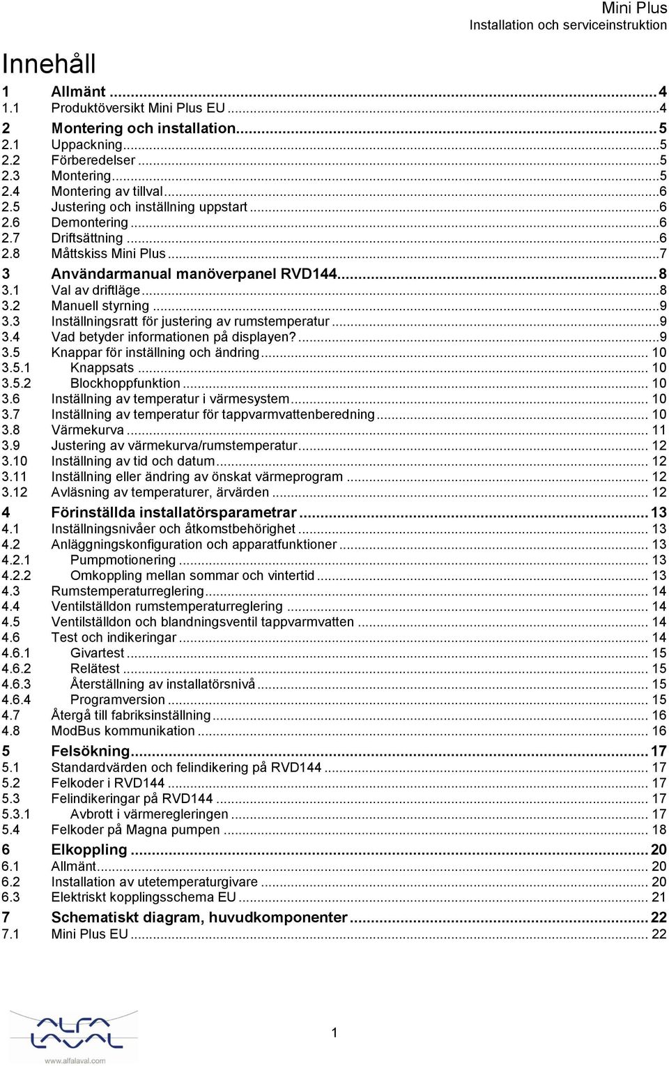 ..9 3.3 Inställningsratt för justering av rumstemperatur...9 3.4 Vad betyder informationen på displayen?...9 3.5 Knappar för inställning och ändring... 10 3.5.1 Knappsats... 10 3.5.2 Blockhoppfunktion.