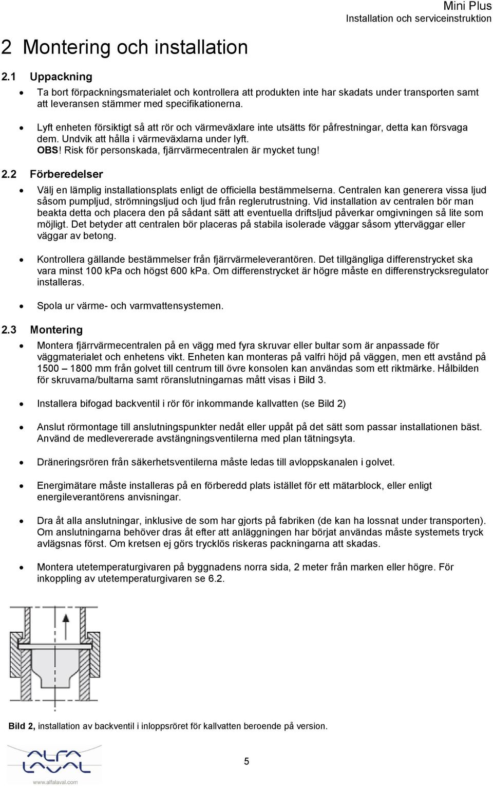 Risk för personskada, fjärrvärmecentralen är mycket tung! 2.2 Förberedelser Välj en lämplig installationsplats enligt de officiella bestämmelserna.