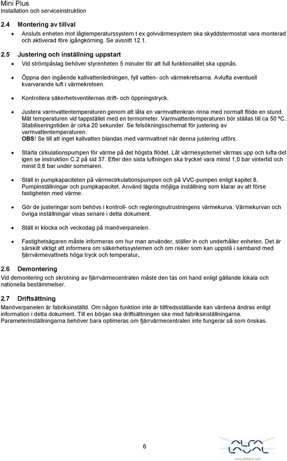 Avlufta eventuell kvarvarande luft i värmekretsen. Kontrollera säkerhetsventilernas drift- och öppningstryck.