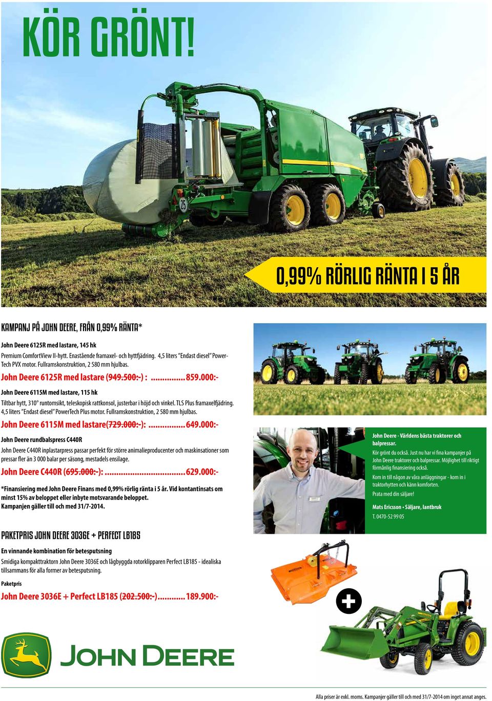 000:- John Deere 6115M med lastare, 115 hk Tiltbar hytt, 310 runtomsikt, teleskopisk rattkonsol, justerbar i höjd och vinkel. TLS Plus framaxelfjädring. 4,5 liters Endast diesel PowerTech Plus motor.