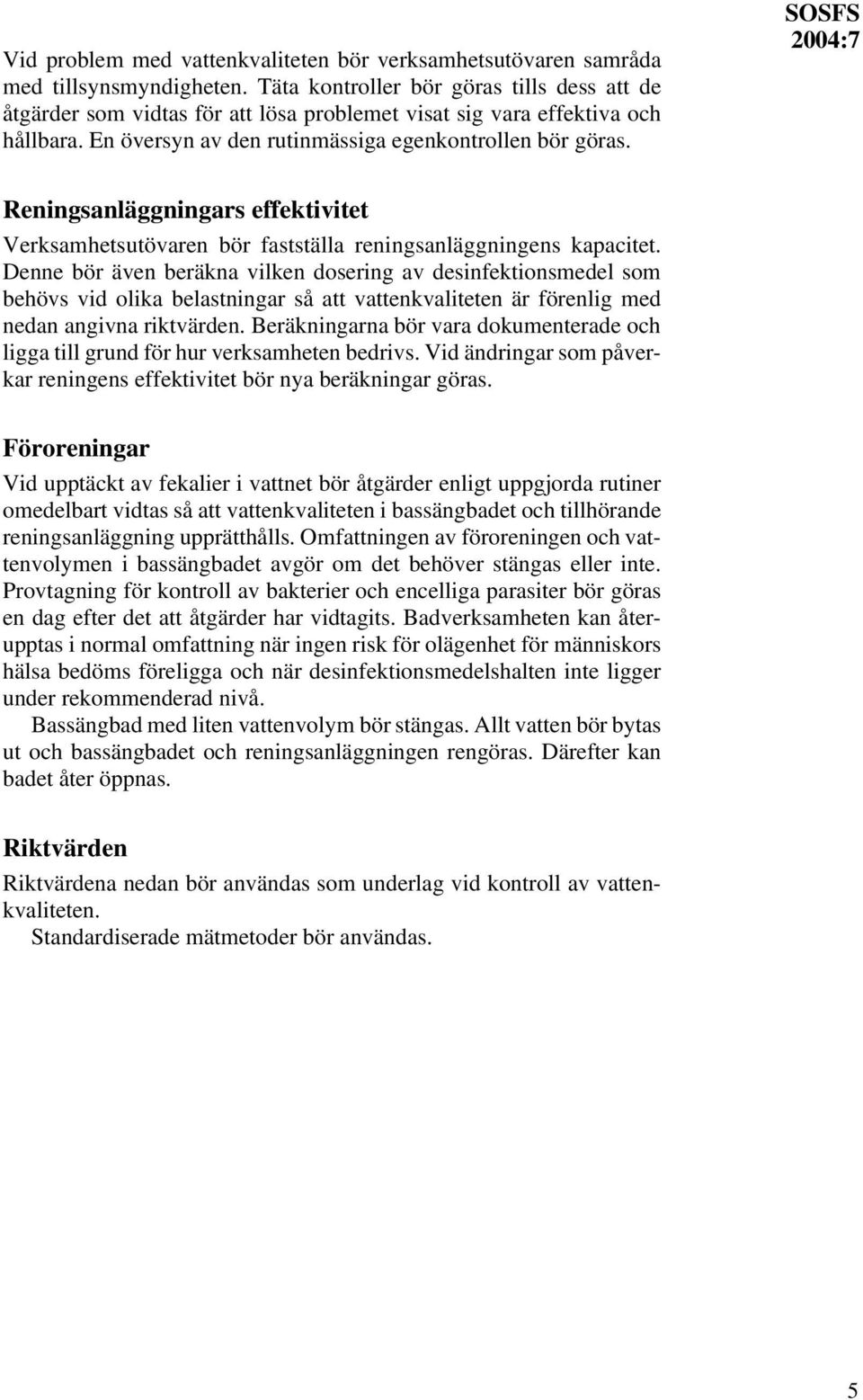 SOSFS 2004:7 Reningsanläggningars effektivitet Verksamhetsutövaren bör fastställa reningsanläggningens kapacitet.