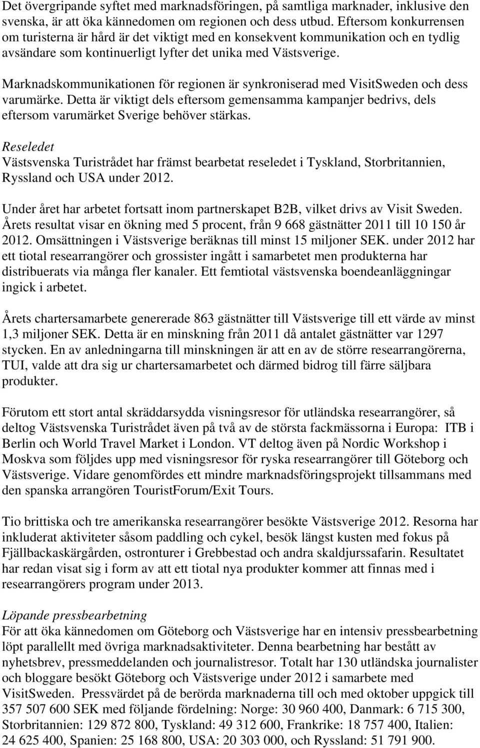 Marknadskommunikationen för regionen är synkroniserad med VisitSweden och dess varumärke. Detta är viktigt dels eftersom gemensamma kampanjer bedrivs, dels eftersom varumärket Sverige behöver stärkas.