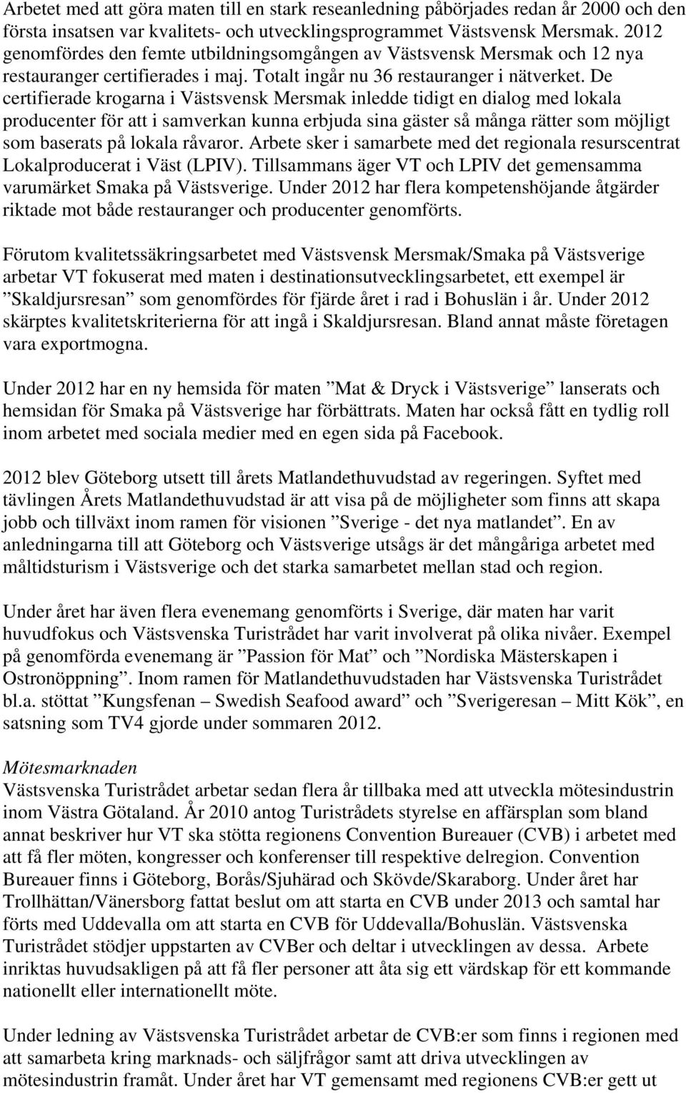 De certifierade krogarna i Västsvensk Mersmak inledde tidigt en dialog med lokala producenter för att i samverkan kunna erbjuda sina gäster så många rätter som möjligt som baserats på lokala råvaror.