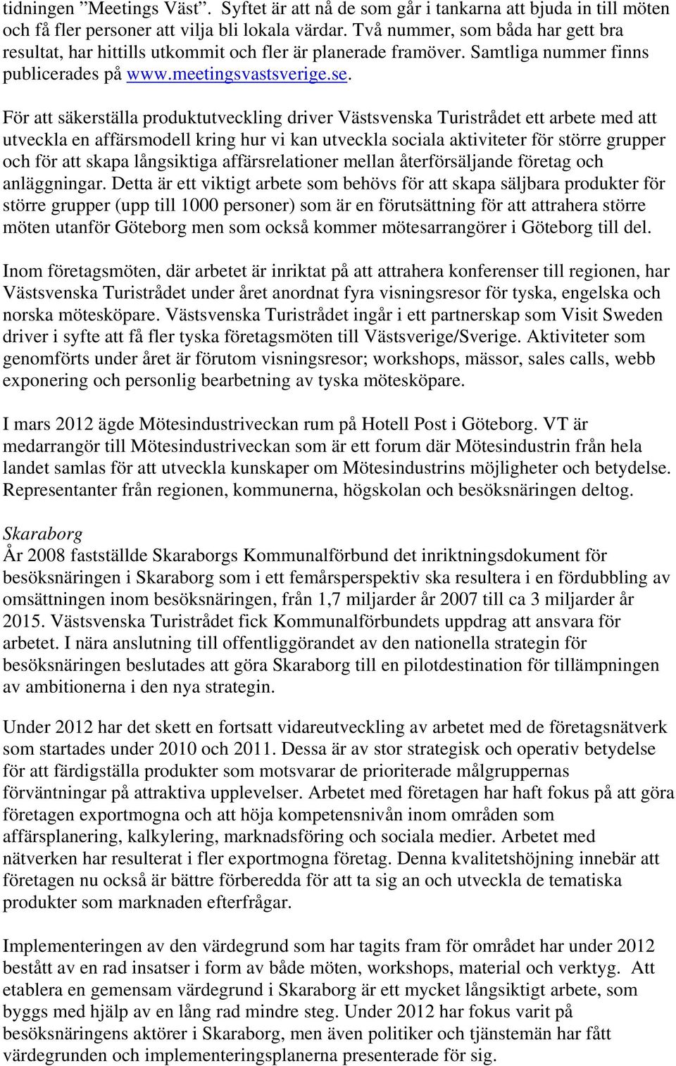 För att säkerställa produktutveckling driver Västsvenska Turistrådet ett arbete med att utveckla en affärsmodell kring hur vi kan utveckla sociala aktiviteter för större grupper och för att skapa