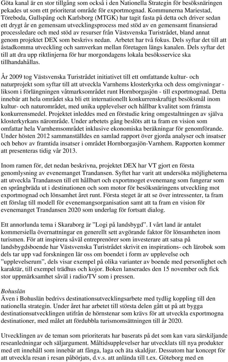 och med stöd av resurser från Västsvenska Turistrådet, bland annat genom projektet DEX som beskrivs nedan. Arbetet har två fokus.