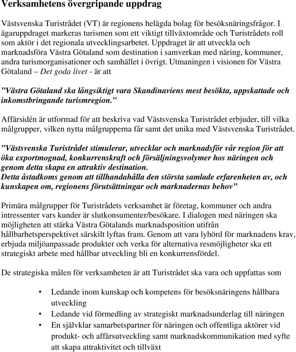 Uppdraget är att utveckla och marknadsföra Västra Götaland som destination i samverkan med näring, kommuner, andra turismorganisationer och samhället i övrigt.