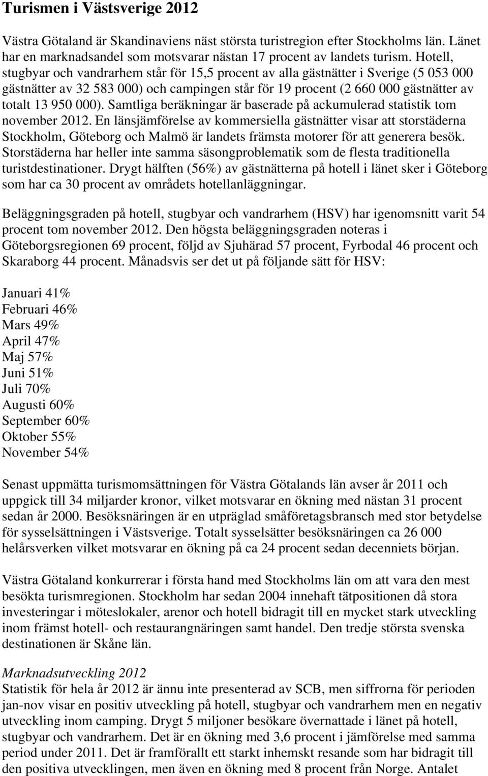 Samtliga beräkningar är baserade på ackumulerad statistik tom november 2012.