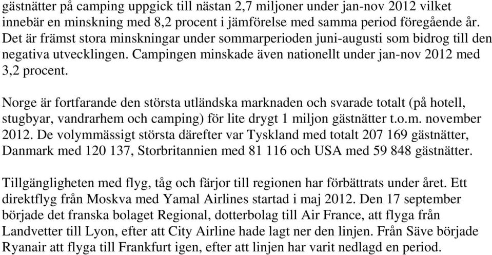 Norge är fortfarande den största utländska marknaden och svarade totalt (på hotell, stugbyar, vandrarhem och camping) för lite drygt 1 miljon gästnätter t.o.m. november 2012.