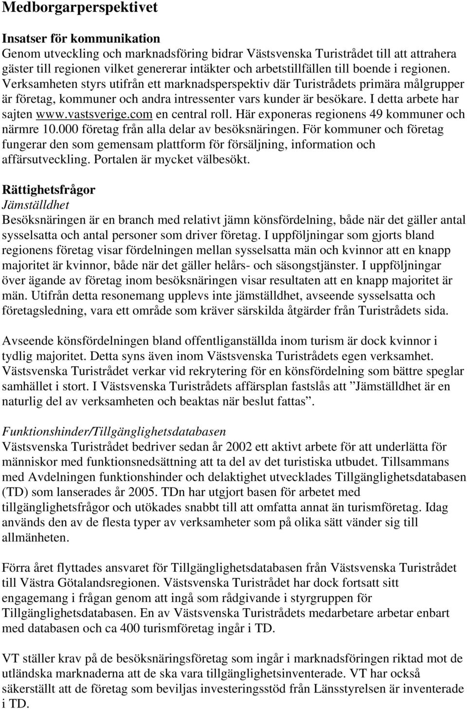 I detta arbete har sajten www.vastsverige.com en central roll. Här exponeras regionens 49 kommuner och närmre 10.000 företag från alla delar av besöksnäringen.
