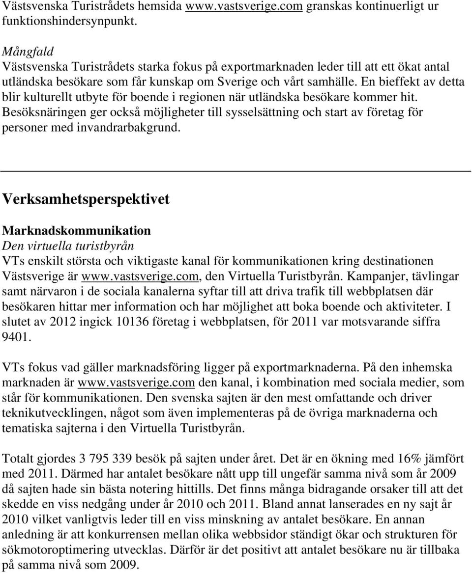 En bieffekt av detta blir kulturellt utbyte för boende i regionen när utländska besökare kommer hit.