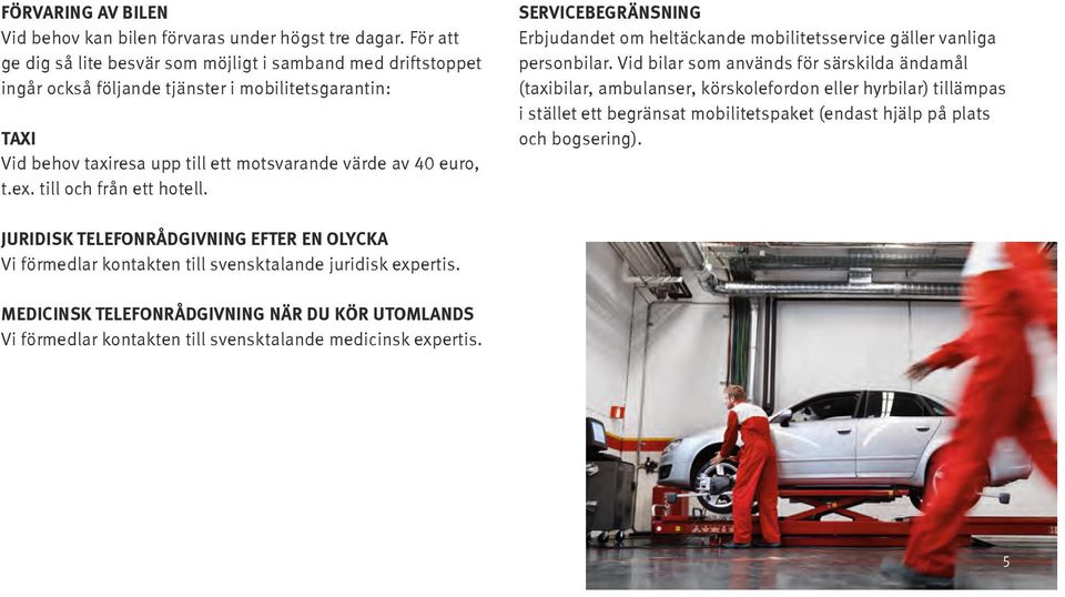 till och från ett hotell. Servicebegränsning Erbjudandet om heltäckande mobilitetsservice gäller vanliga personbilar.