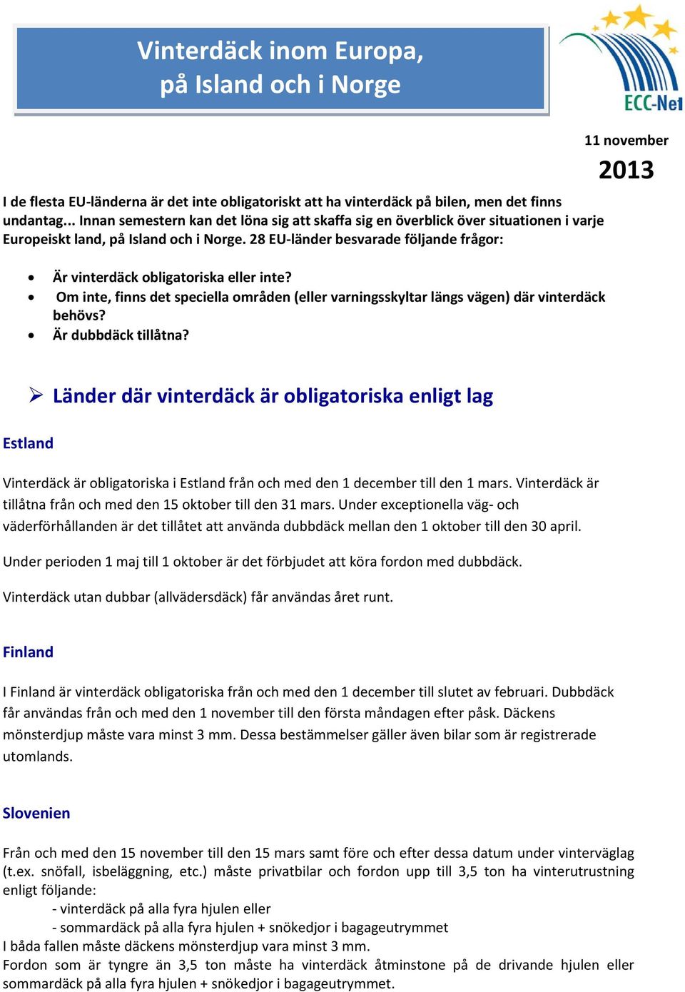 28 EU-länder besvarade följande frågor: Är vinterdäck obligatoriska eller inte? Om inte, finns det speciella områden (eller varningsskyltar längs vägen) där vinterdäck behövs? Är dubbdäck tillåtna?