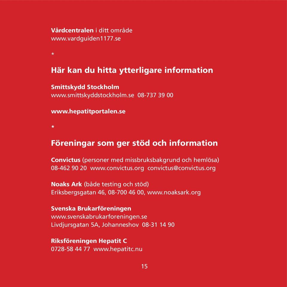 se * Föreningar som ger stöd och information Convictus (personer med missbruksbakgrund och hemlösa) 08-462 90 20 www.convictus.