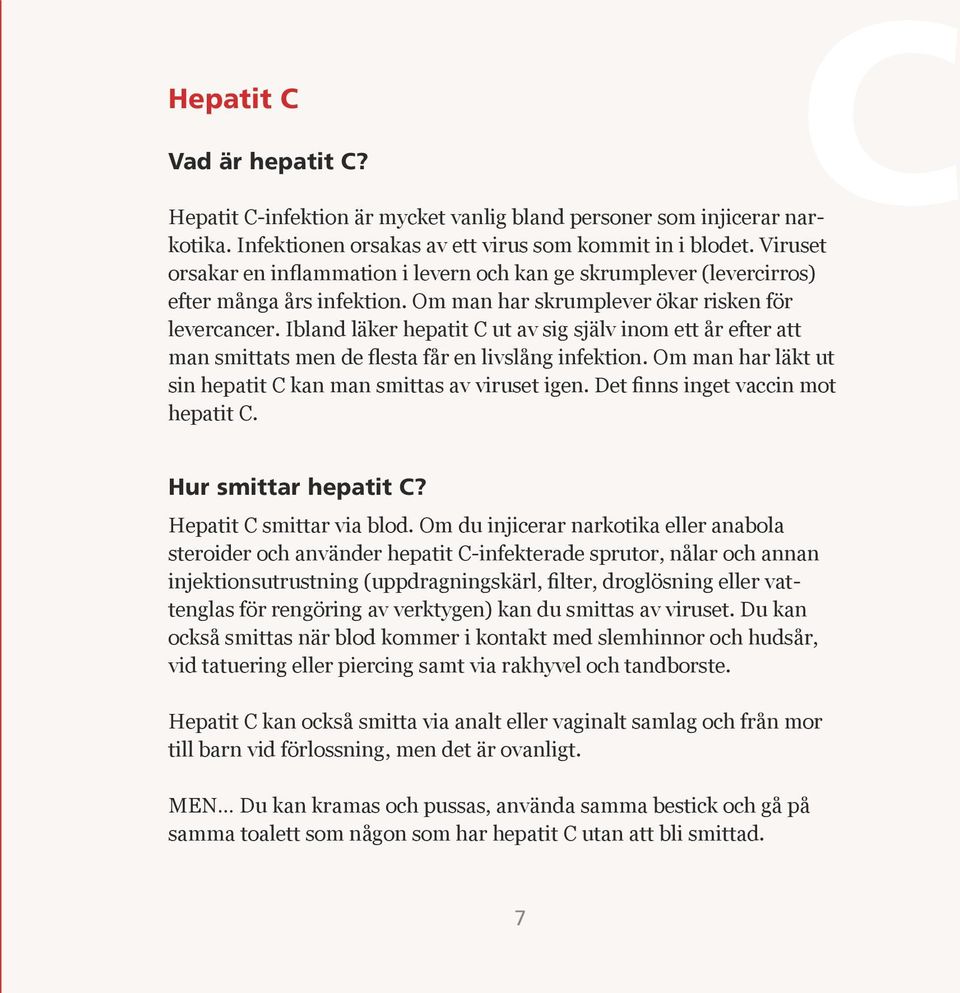 Ibland läker hepatit C ut av sig själv inom ett år efter att man smittats men de flesta får en livslång infektion. Om man har läkt ut sin hepatit C kan man smittas av viruset igen.