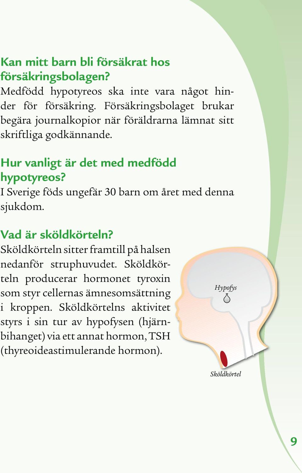 I Sverige föds ungefär 30 barn om året med denna sjukdom. Vad är sköldkörteln? Sköldkörteln sitter framtill på halsen nedanför struphuvudet.