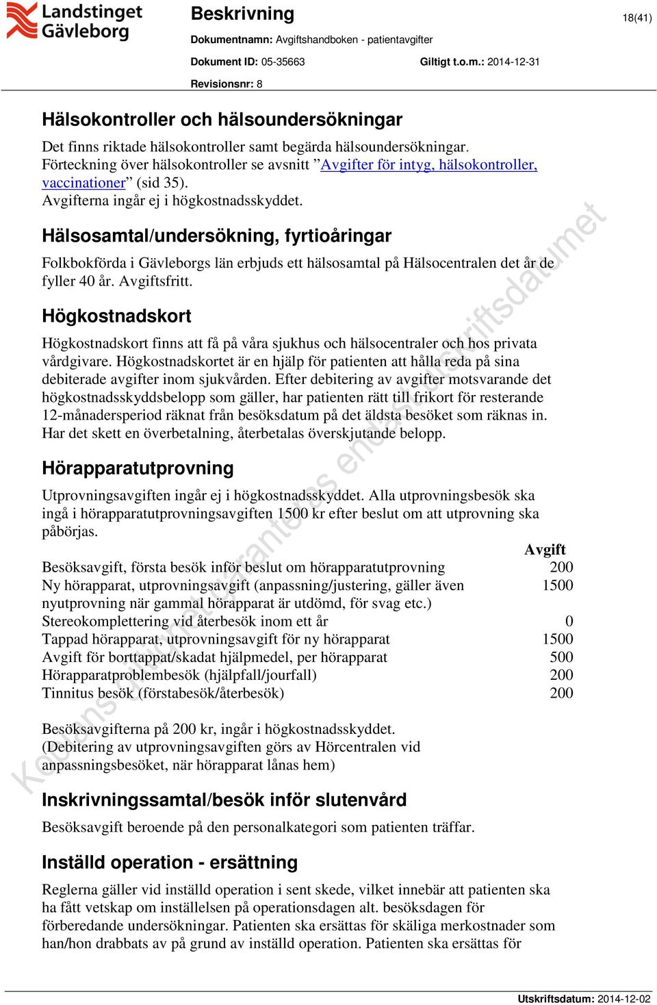 Hälsosamtal/undersökning, fyrtioåringar Folkbokförda i Gävleborgs län erbjuds ett hälsosamtal på Hälsocentralen det år de fyller 40 år. Avgiftsfritt.