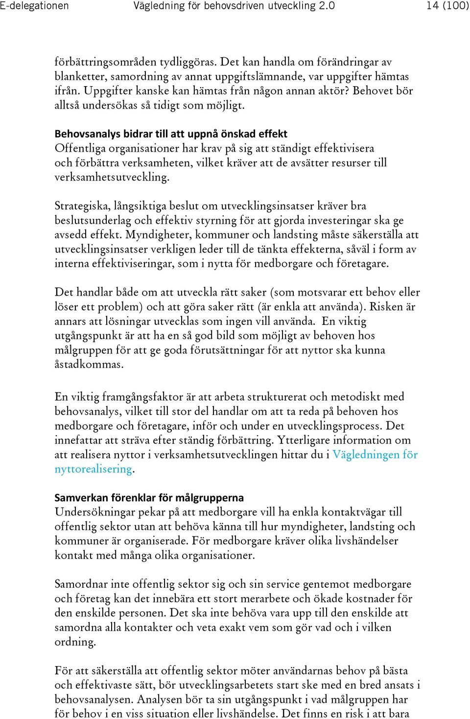 Behovet bör alltså undersökas så tidigt som möjligt.