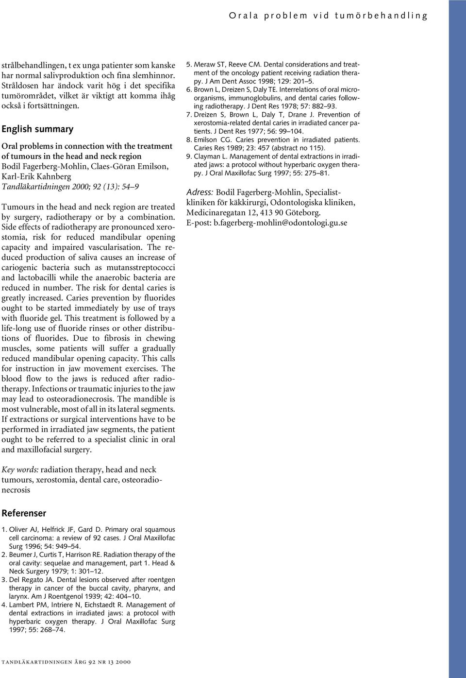 English summary Oral problems in connection with the treatment of tumours in the head and neck region Bodil Fagerberg-Mohlin, Claes-Göran Emilson, Karl-Erik Kahnberg Tandläkartidningen 2000; 92 (13):
