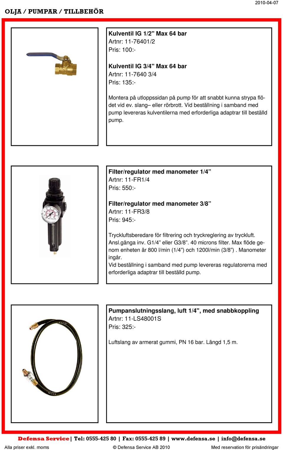 Filter/regulator med manometer 1/4 Artnr: 11-FR1/4 Pris: 550:- Filter/regulator med manometer 3/8 Artnr: 11-FR3/8 Pris: 945:- Tryckluftsberedare för filtrering och tryckreglering av tryckluft. Ansl.