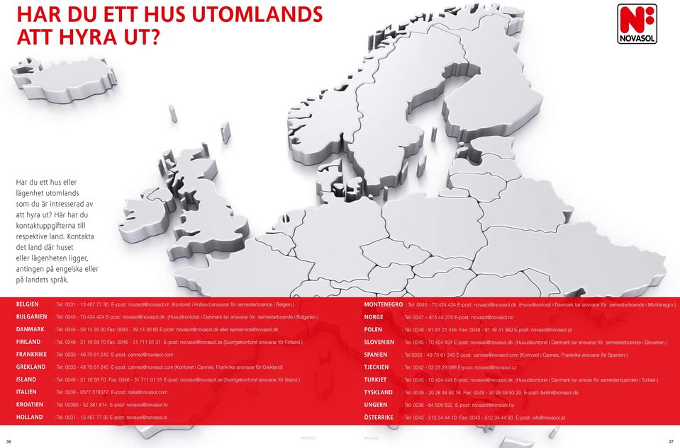 nl (Kontoret i Holland ansvarar för semesterboende i Belgien.) MONTENEGRO : Tel: 0045-70 424 424 E-post: novasol@novasol.dk (Huvudkontoret i Danmark tar ansvarar för semesterboende i Montenegro.