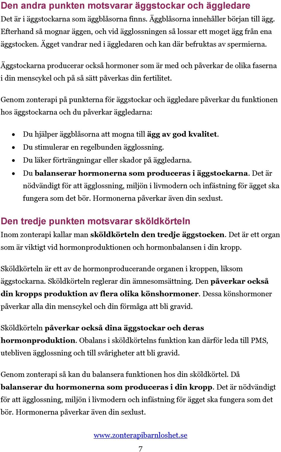 Äggstockarna producerar också hormoner som är med och påverkar de olika faserna i din menscykel och på så sätt påverkas din fertilitet.