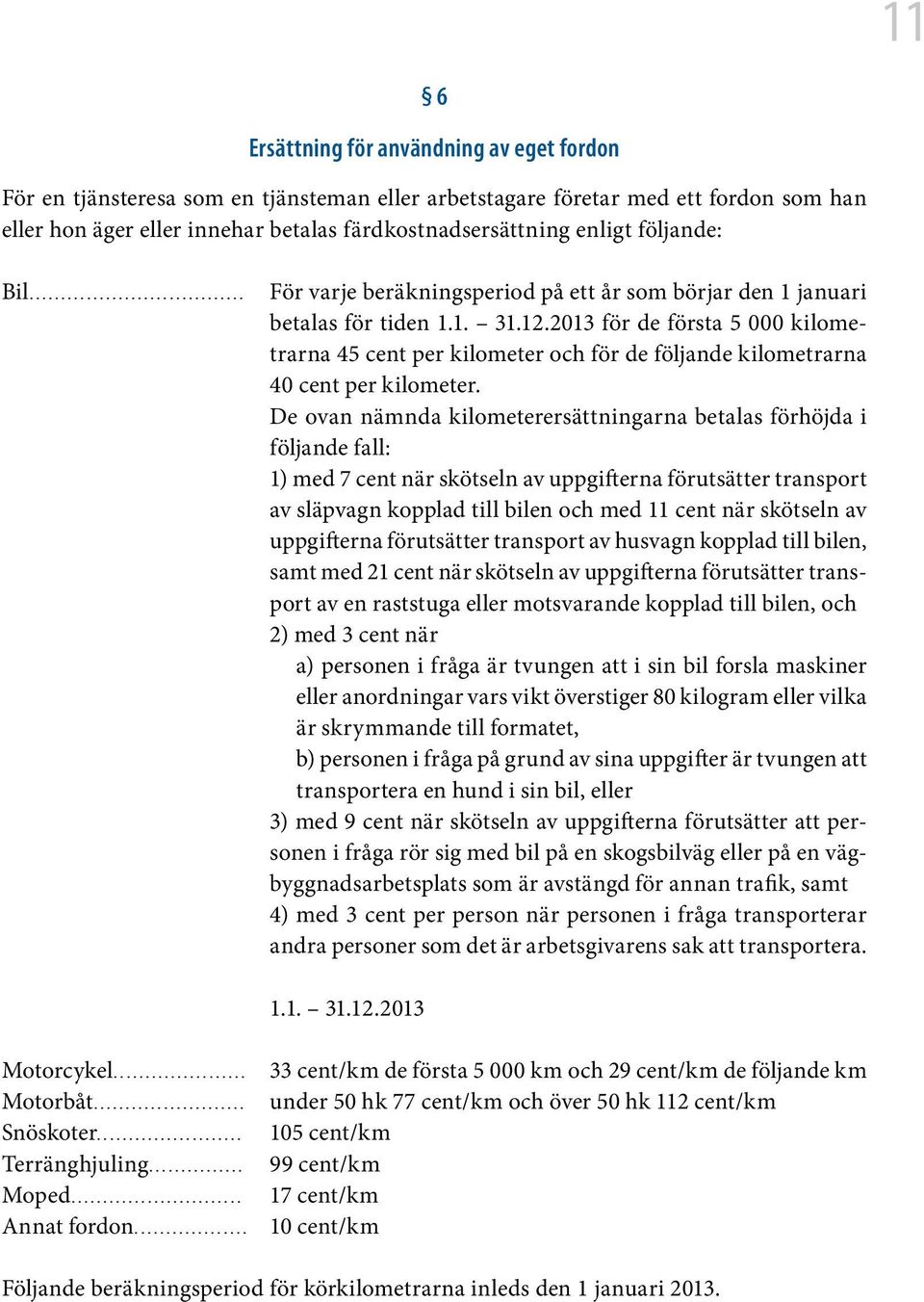 2013 för de första 5 000 kilometrarna 45 cent per kilometer och för de följande kilometrarna 40 cent per kilometer.