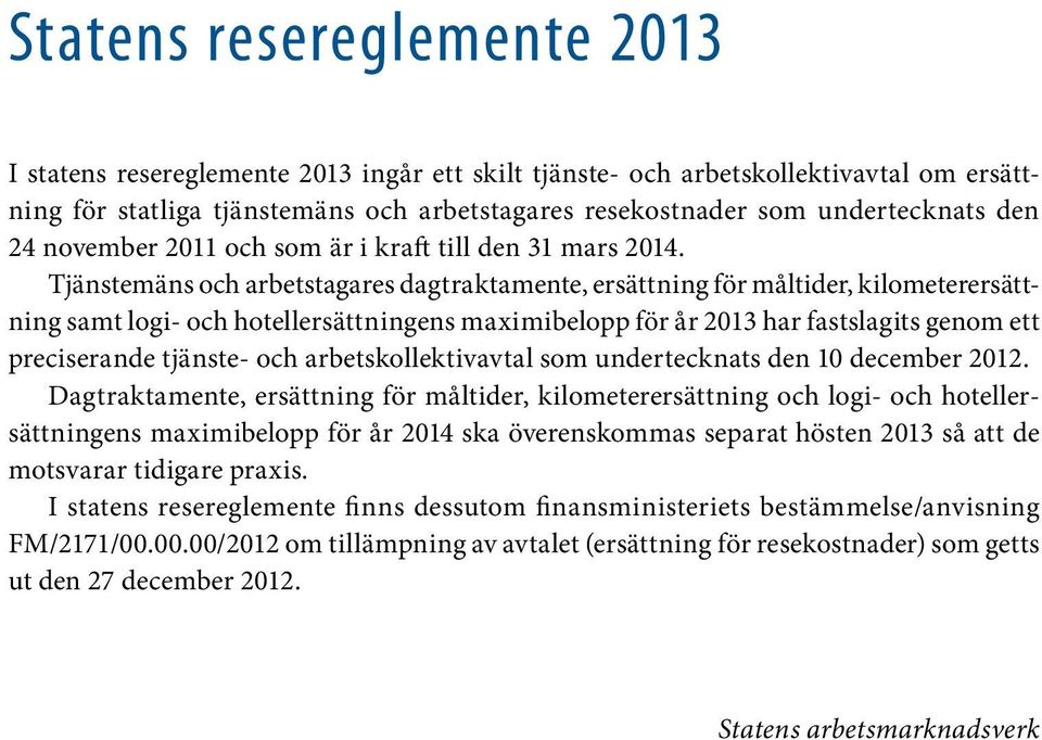 Tjänstemäns och arbetstagares dagtraktamente, ersättning för måltider, kilometerersättning samt logi- och hotellersättningens maximibelopp för år 2013 har fastslagits genom ett preciserande tjänste-