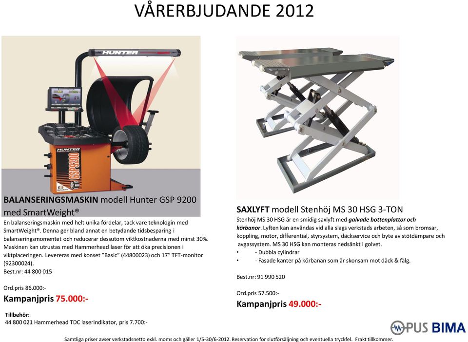 Maskinen kan utrustas med Hammerhead laser för att öka precisionen i viktplaceringen. Levereras med konset Basic (44800023) och 17 TFT-monitor (92300024). Best.nr: 44 800 015 Ord.pris 86.